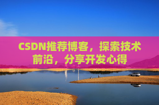 CSDN推荐博客，探索技术前沿，分享开发心得