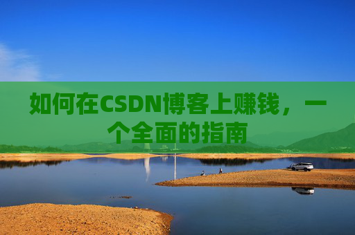 如何在CSDN博客上赚钱，一个全面的指南