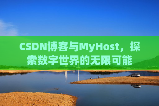 CSDN博客与MyHost，探索数字世界的无限可能